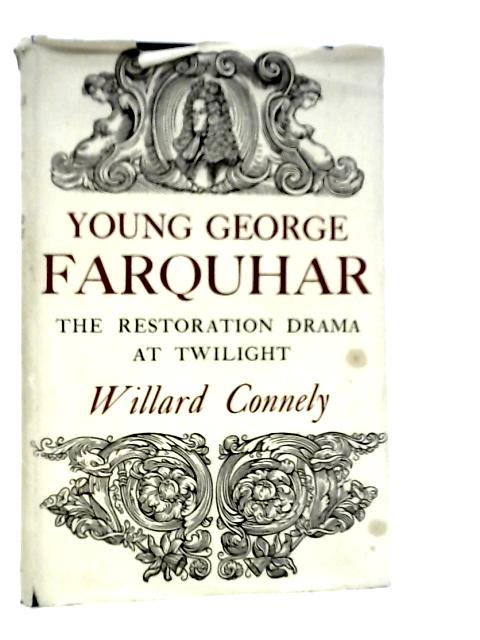 Young George Farquhar: The Restoration Drama at Twilight By Willard Connely