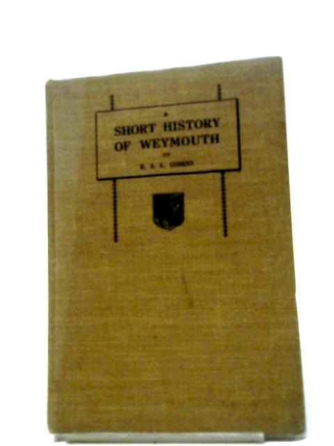 A Short History Of Weymouth For The Use Of Schools By E. S. L. Cosens