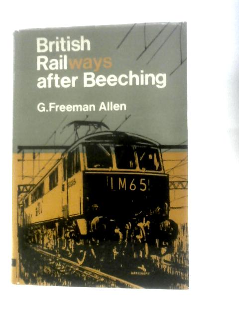 British Rail After Beeching By G Freeman Allen