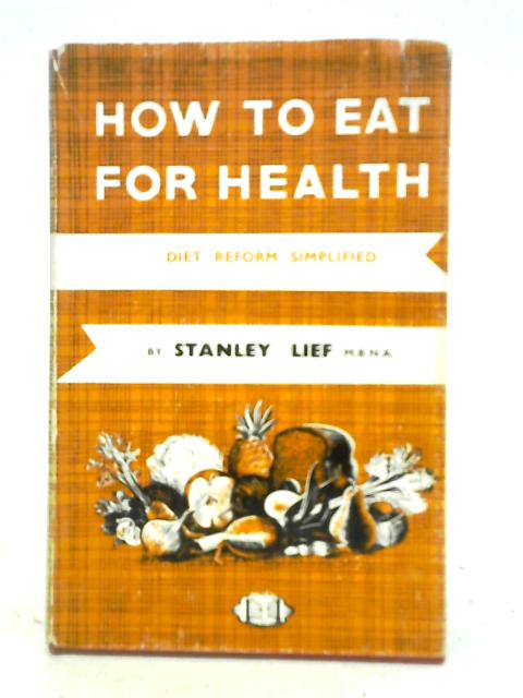 How To Eat For Health: Diet Reform Simplified von Stanley Lief