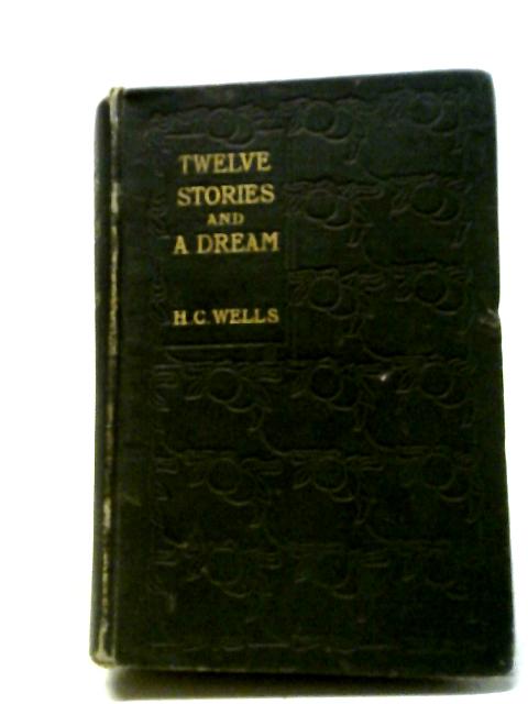 Twelve Stories and A Dream By H.G. Wells