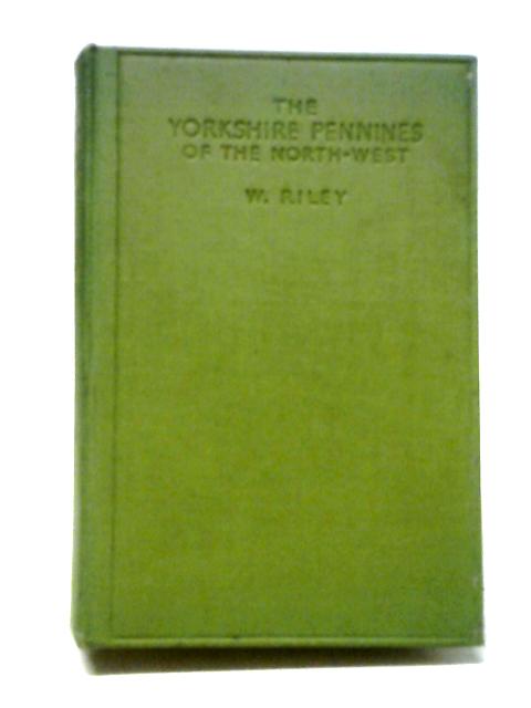 The Yorkshire Pennines of the North-West By W. Riley