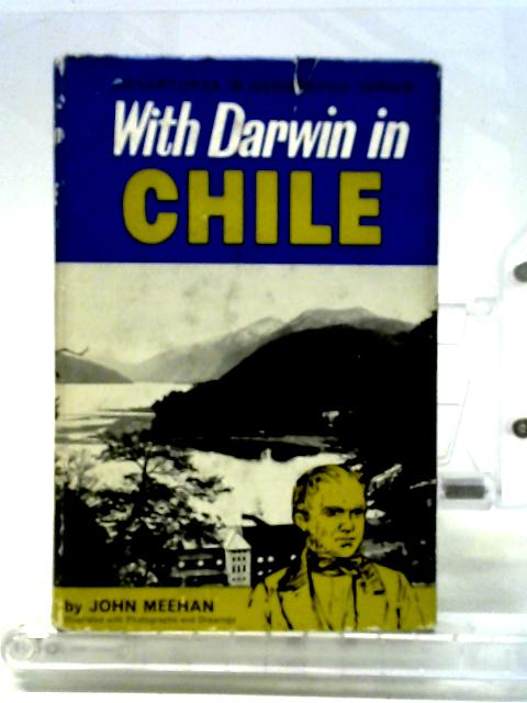 With Darwin In Chile (Adventures In Geography Series, Edited By Robert Owen; No.25) By John Meehan