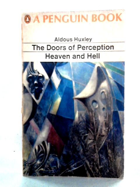 The Doors of Perception; Heaven and Hell By Aldous Huxley