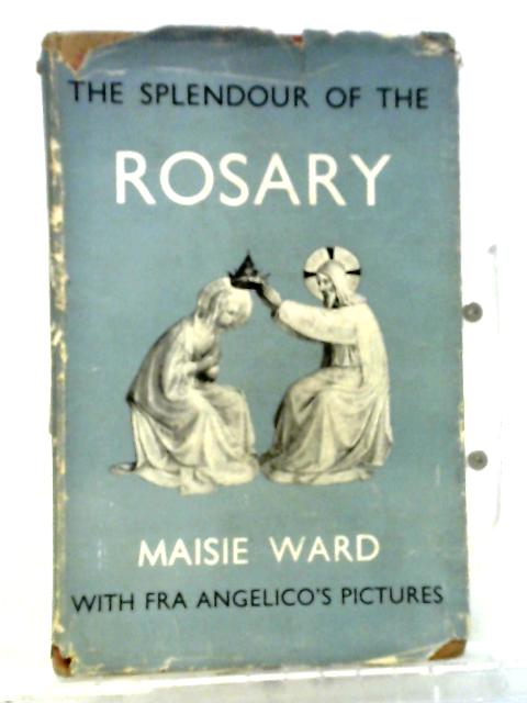 The Splendour of the Rosary. With Prayers by Caryll Houselander and Pictures by Fra Angelico [Splendor of the Rosary] By Maisie Ward