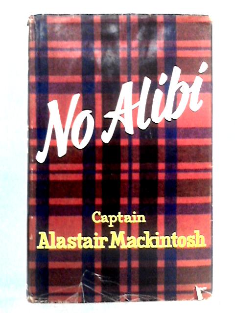 No Alibi: The Memoirs of Captain Alastair Mackintosh von Alastair MacKintosh