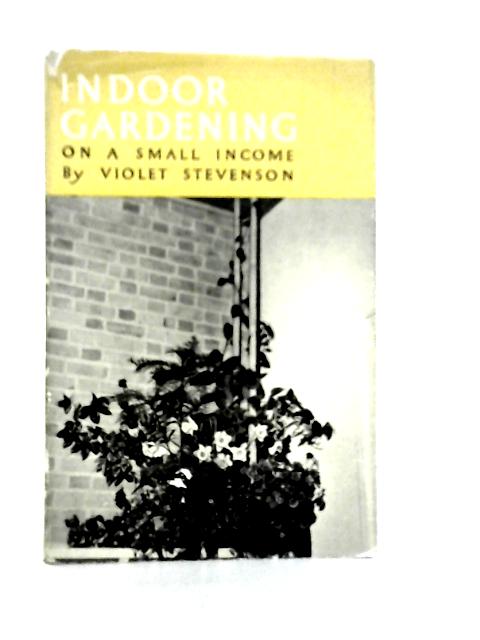 Indoor Gardening on a Small Income By Violet Stevenson