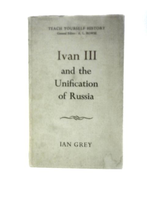 Ivan III And The Unification Of Russia By Ian Grey