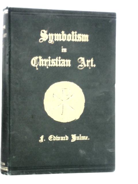 The History, Principles And Practice Of Symbolism In Christian Art By F.Edward Hulme