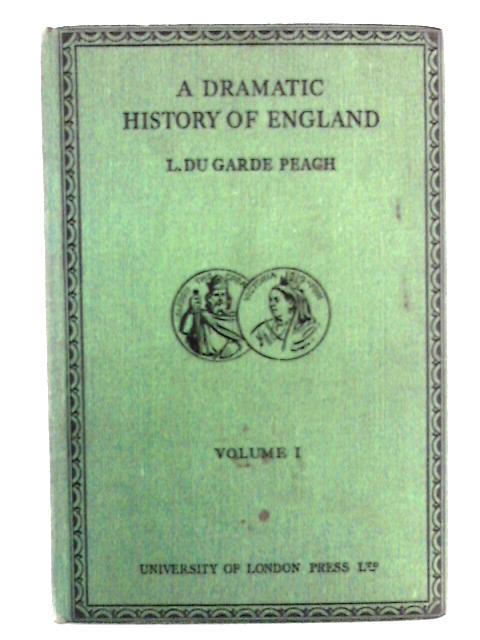 A Dramatic History of England: Vol. I, A. D. 900-1215 By L. du Garde Peach