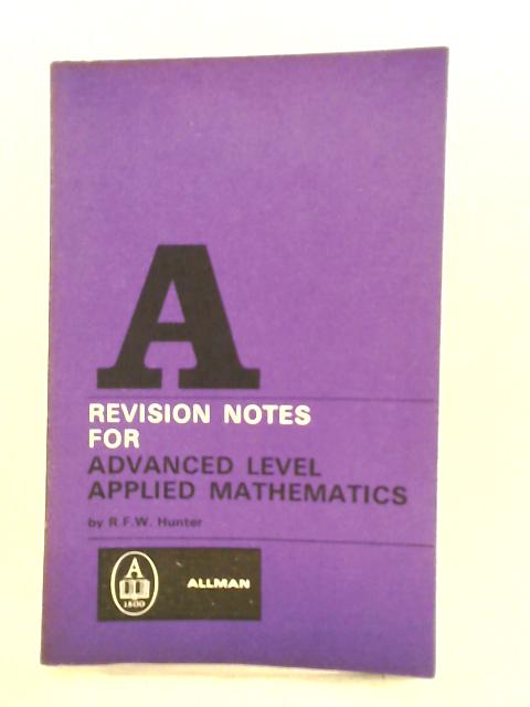 Revision Notes for Advanced Level Applied Mathematics By R. F. W. Hunter