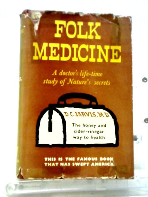 Folk Medicine: A Doctor's Guide To Good Health By D.C. Jarvis MD.