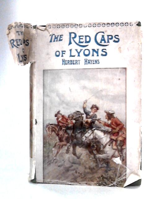 The Red Caps of Lyons: A Story of the French Revolution By Herbert Hayens