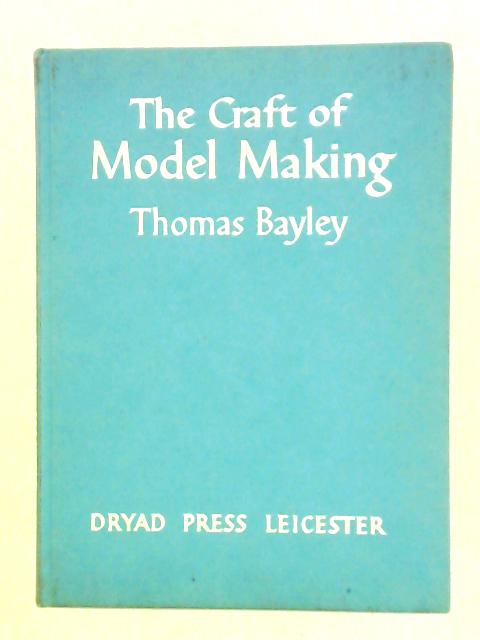 The Craft of Model Making By Thomas Bayley