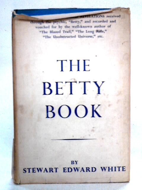 The Betty Book: Excursions Into The World Of Other-Consciousness by Betty, 1919-1936 von Stewart Edward White