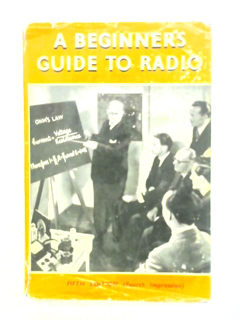 A Beginner's Guide To Radio: An Elementary Course In 28 Lessons By F. J. Camm