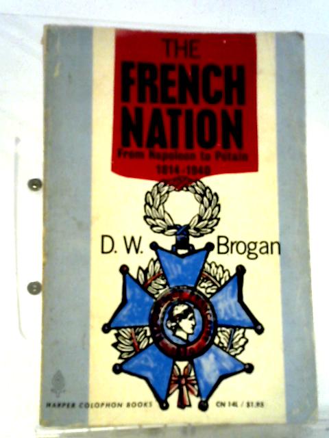 The French Nation from Napoleon to Petain 1814-1940 By D. W. Brogan