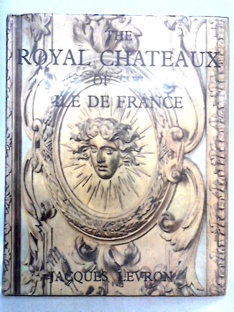 The Royal Chateaux of the Ile-De-France By Jacques Levron