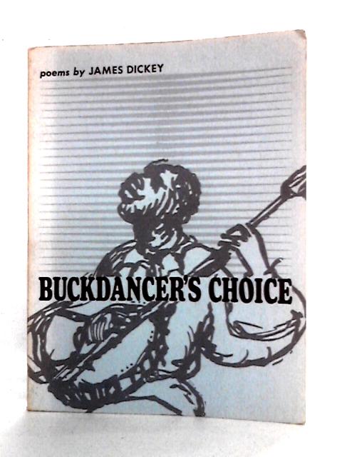 Buckdancer’s Choice: Poems by James Dickey By James Dickey