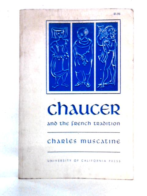 Chaucer And The French Tradition: A Study In Style And Meaning By Charles Muscatine