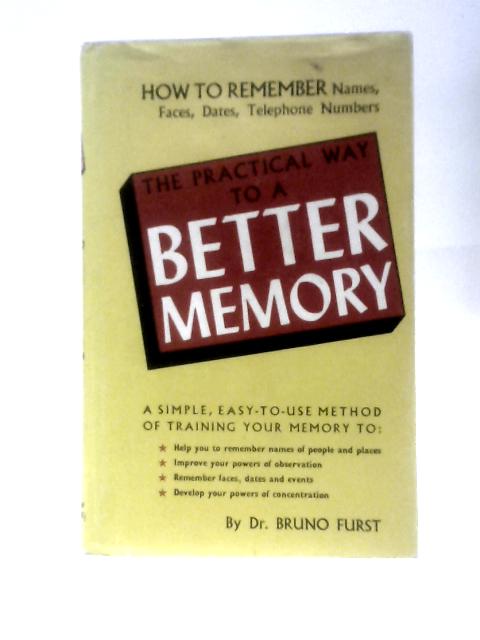 The Practical Way to A Better Memory By Bruno Furst