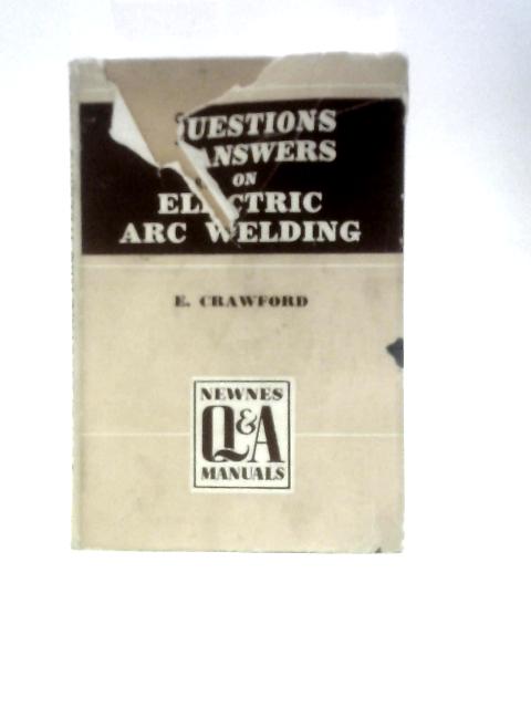 Questions and Answers on Electric Arc Welding By E Crawford