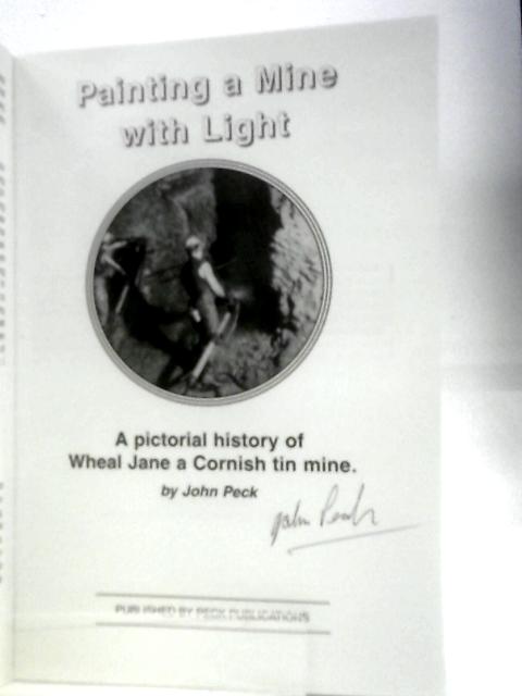 Painting a Mine with Light: A Pictorial History of Wheal Jane By John Peck