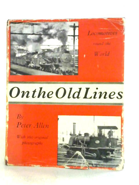 On The Old Lines: Locomotives Round The World By Peter Allen