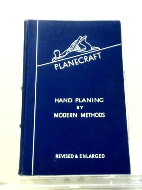 Planecraft: Hand Planing By Modern Methods By CWH