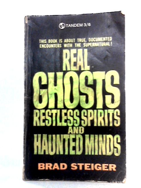 Real Ghosts, Restless Spirits and Haunted Minds By Brad Steiger