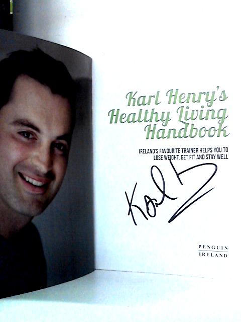 Karl Henry's Healthy Living Handbook: Ireland’s Favourite Trainer Helps You To Lose Weight, Get Fit And Stay Well By Karl Henry