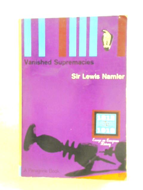 Vanished Supremacies By Sir Lewis Namier