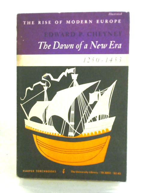 The Dawn of a New Era 1250-1453 By Edward P. Cheyney