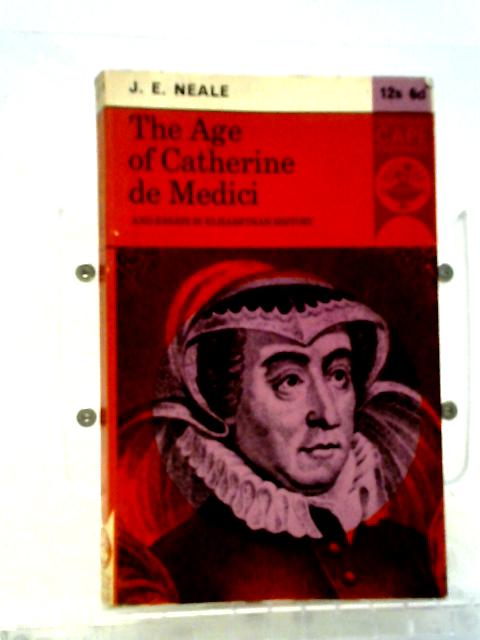 The Age Of Catherine De Medici, And Essays In Elizabethan History By J. E Neale