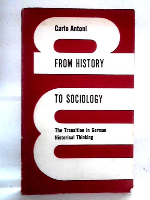 From History To Sociology: The Transition In German Historical Thinking By Carlo Antoni