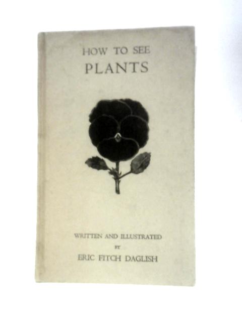 How to See Plants By Eric Fitch Daglish