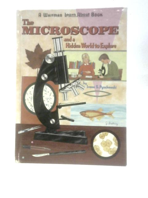 The Microscope and a Hidden World to Explore By Irene S Pyszkowski