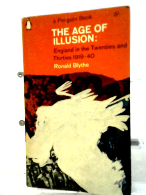 The Age of Illusion: England in the Twenties 1920s and Thirties 1930s, 1919-1940 By Ronald Blythe