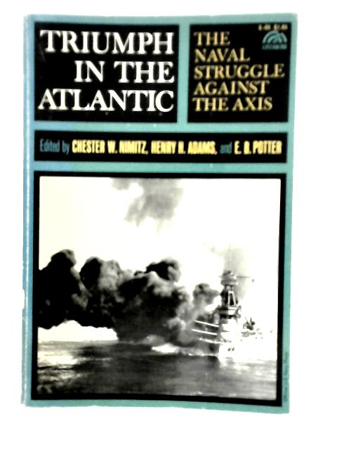 Triumph in the Atlantic. The Naval Struggle Against the Axis By Chester H.Nimitz