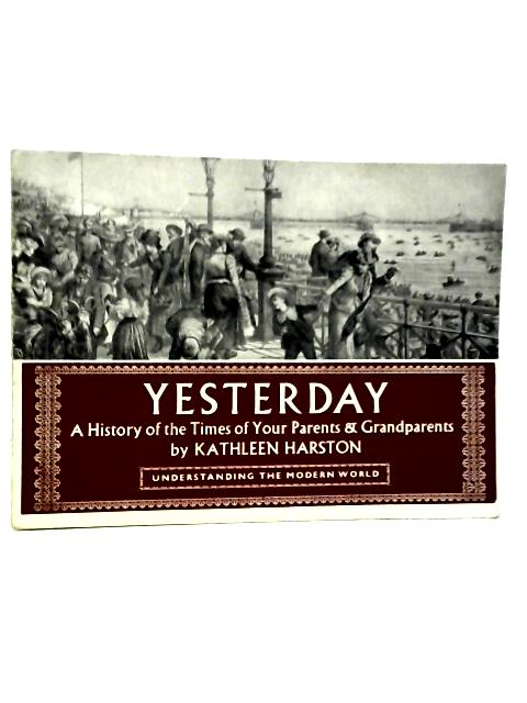 Yesterday: A History Of The Times Of Your Parents And Grandparents By Kathleen Harston