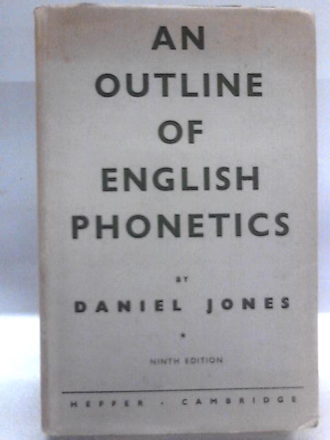 An Outline of English Phonetics With 116 illustrations and with Appendices on Types of Phonetic Transcription and American Pronunciation. Ninth edition (reprint with minor alterations) By Daniel Jones