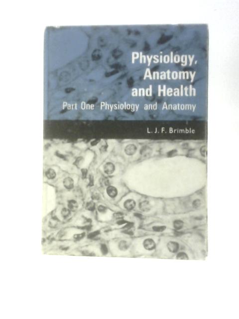 Physiology, Anatomy and Health Part I: Physiology and Anatomy By L. J. F. Brimble