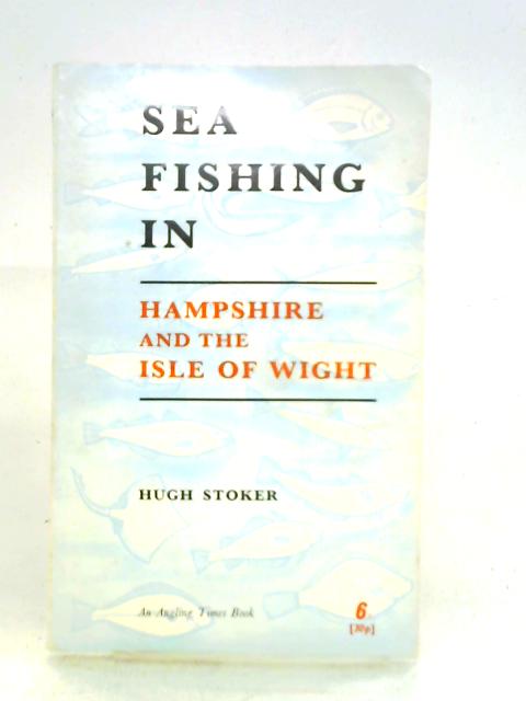 Sea Fishing in Hampshire and the Isle of Wight By Hugh Stoker