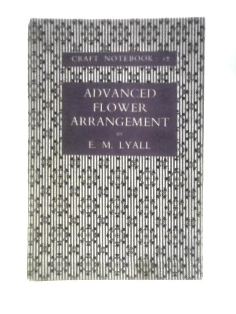 Advanced Flower Arrangement (Craft Notebooks No.12) By E.M.Lyall