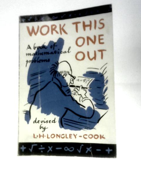 Work This One Out: A Book Of Mathematical Problems By L. H. Longley-Cook