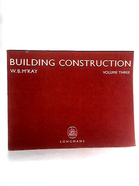 Building Construction: Vol. III By W.B. Mckay