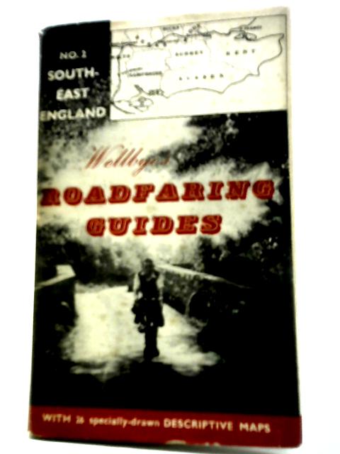 The Roadfaring Guides: Road Touring In South-East England By Reginald Wellbye