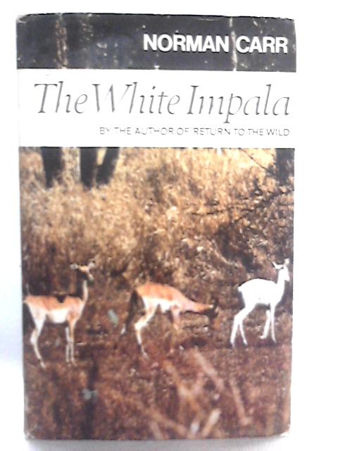 The White Impala - The Story of a Game Ranger By Norman Carr