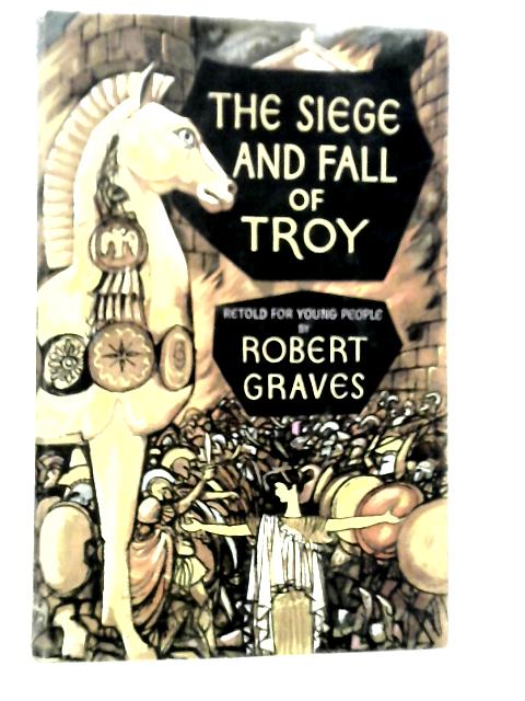 The Siege and Fall of Troy By Robert Graves