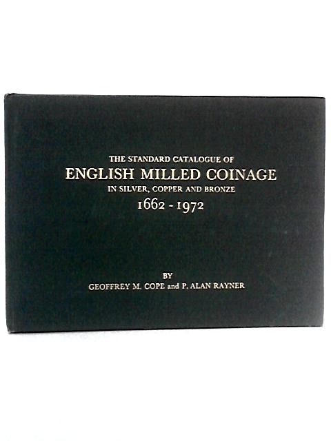 The Standard Catalogue Of English Milled Coinage In Silver, Copper And Bronze, 1662-1972 By Geoffrey Cope, P. Alan Rayner